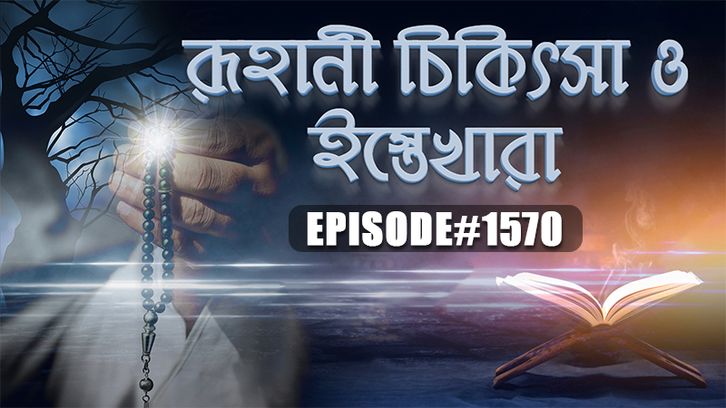 Roohani Chikitsa O Istekhara Ep#1570 রূহানী চিকিৎসা ও ইস্তেখারা